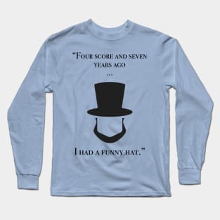 Four score and seven years ago...I had a funny hat Long Sleeve T-Shirt